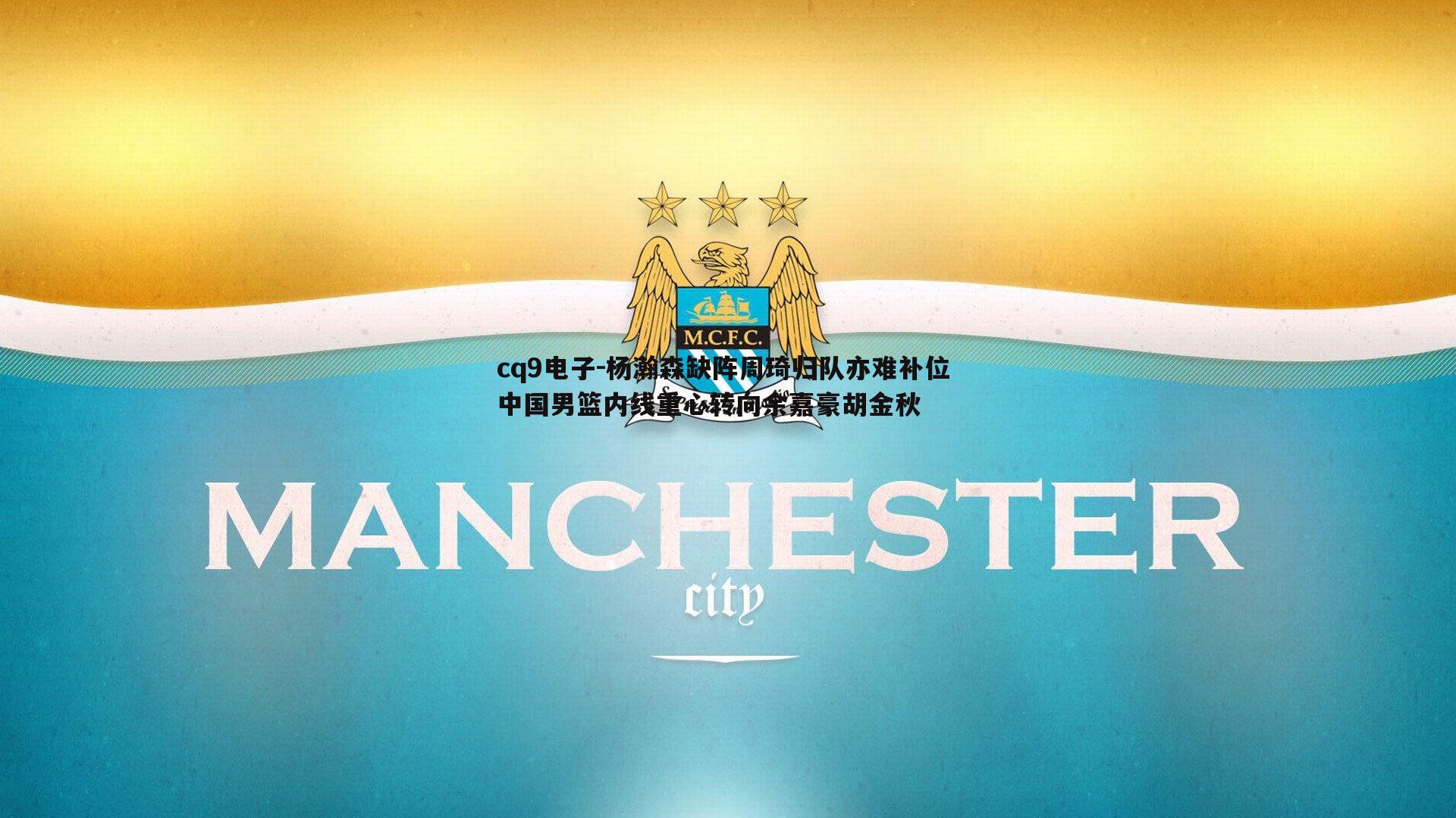 杨瀚森缺阵周琦归队亦难补位 中国男篮内线重心转向余嘉豪胡金秋